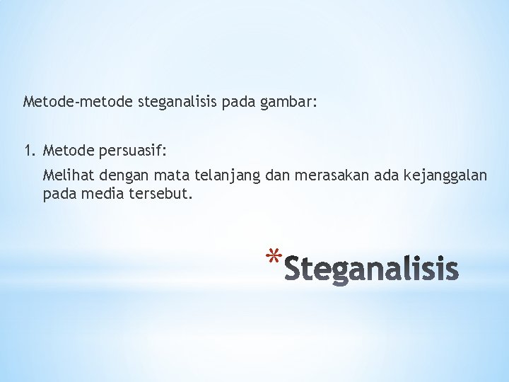 Metode-metode steganalisis pada gambar: 1. Metode persuasif: Melihat dengan mata telanjang dan merasakan ada