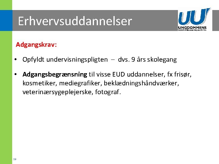 Erhvervsuddannelser Adgangskrav: • Opfyldt undervisningspligten – dvs. 9 års skolegang • Adgangsbegrænsning til visse