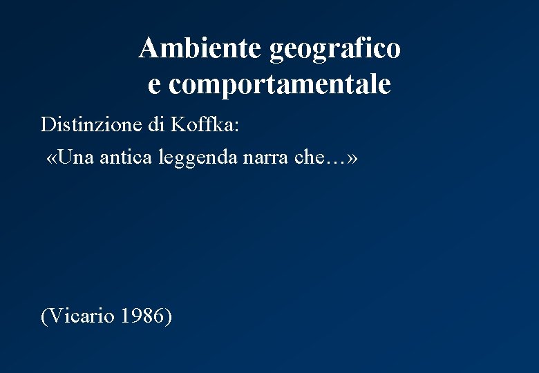 Ambiente geografico e comportamentale Distinzione di Koffka: «Una antica leggenda narra che…» (Vicario 1986)