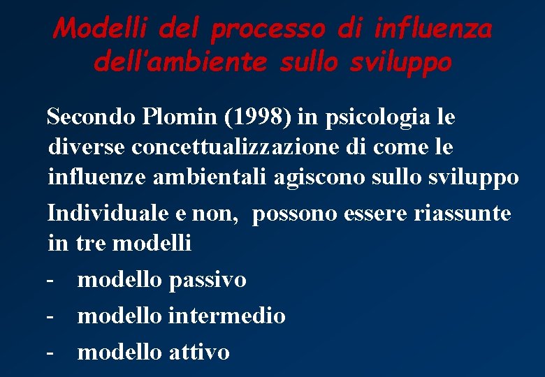 Modelli del processo di influenza dell’ambiente sullo sviluppo Secondo Plomin (1998) in psicologia le
