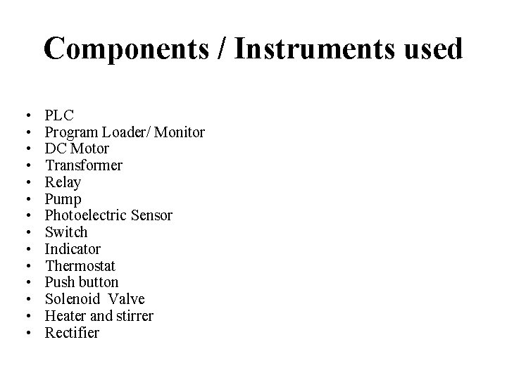 Components / Instruments used • • • • PLC Program Loader/ Monitor DC Motor