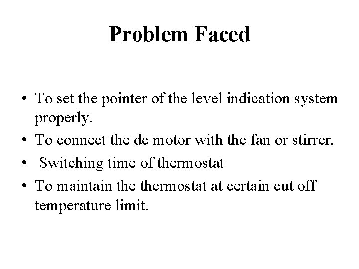 Problem Faced • To set the pointer of the level indication system properly. •