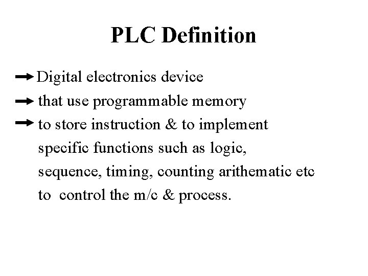 PLC Definition Digital electronics device that use programmable memory to store instruction & to