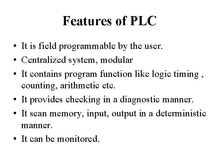 Features of PLC • It is field programmable by the user. • Centralized system,