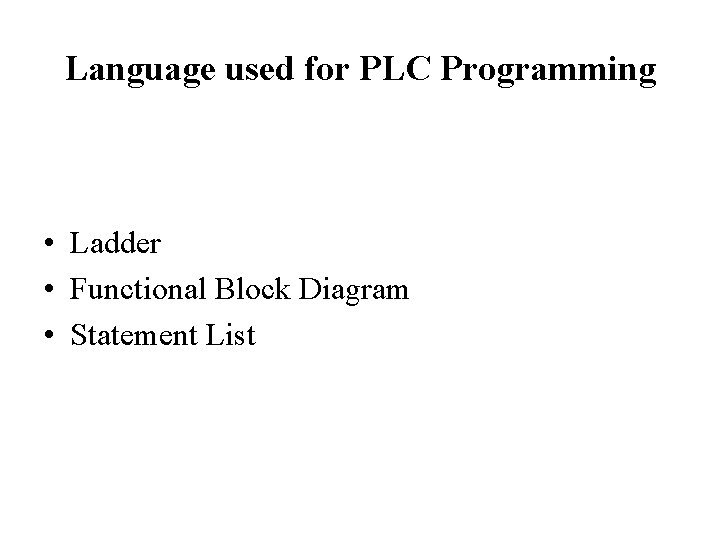 Language used for PLC Programming • Ladder • Functional Block Diagram • Statement List