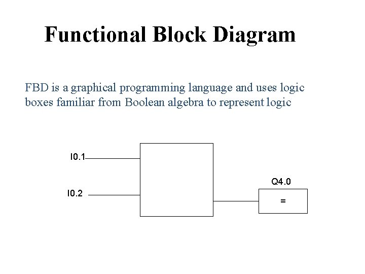 Functional Block Diagram FBD is a graphical programming language and uses logic boxes familiar