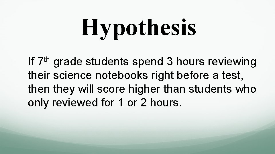 Hypothesis If 7 th grade students spend 3 hours reviewing their science notebooks right Hypothesis If 7 th grade students spend 3 hours reviewing their science notebooks right