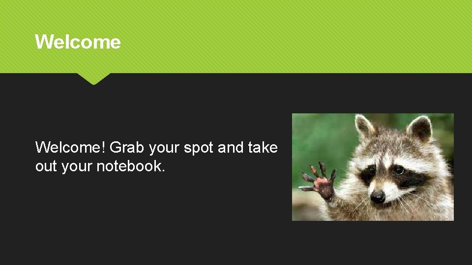 Welcome! Grab your spot and take out your notebook. 