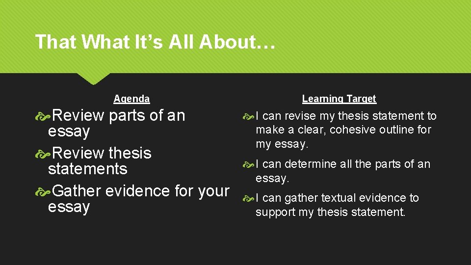That What It’s All About… Agenda Learning Target Review parts of an essay Review