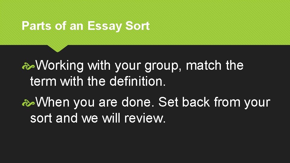 Parts of an Essay Sort Working with your group, match the term with the