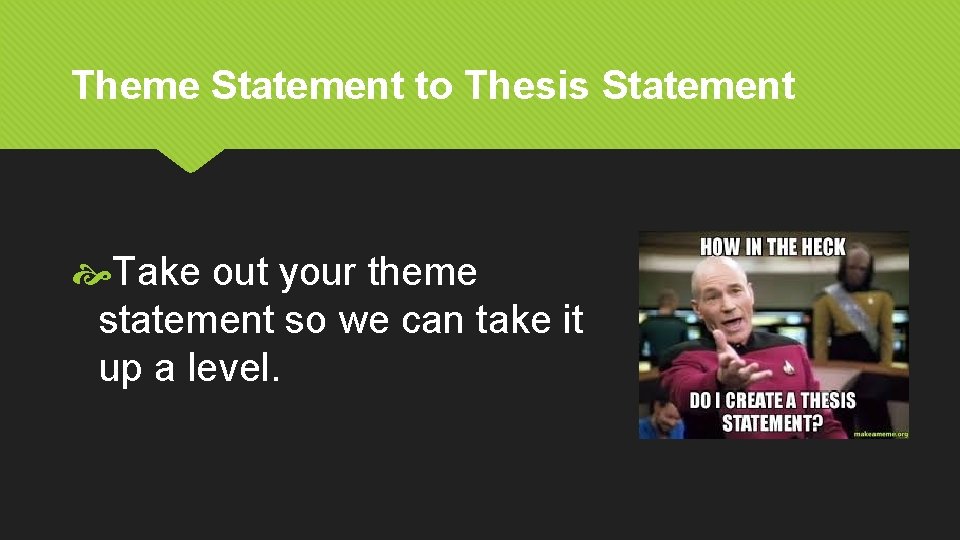 Theme Statement to Thesis Statement Take out your theme statement so we can take