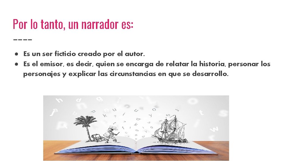 Por lo tanto, un narrador es: ● Es un ser ficticio creado por el