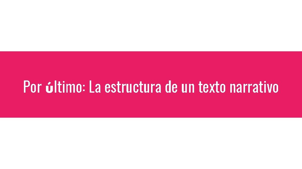 Por último: La estructura de un texto narrativo 