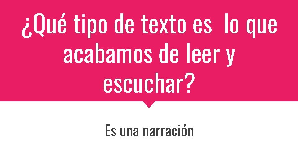 ¿Qué tipo de texto es lo que acabamos de leer y escuchar? Es una