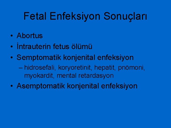 Fetal Enfeksiyon Sonuçları • Abortus • İntrauterin fetus ölümü • Semptomatik konjenital enfeksiyon –