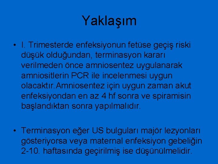 Yaklaşım • I. Trimesterde enfeksiyonun fetüse geçiş riski düşük olduğundan, terminasyon kararı verilmeden önce