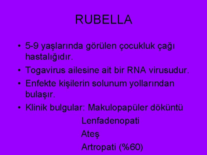 RUBELLA • 5 -9 yaşlarında görülen çocukluk çağı hastalığıdır. • Togavirus ailesine ait bir