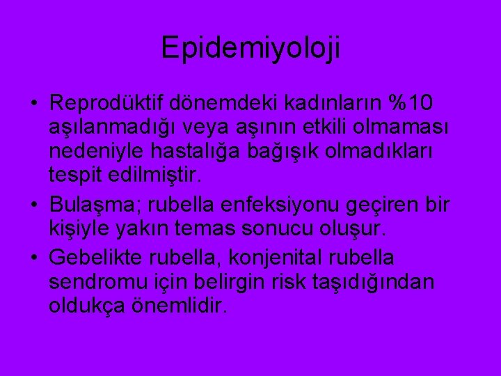 Epidemiyoloji • Reprodüktif dönemdeki kadınların %10 aşılanmadığı veya aşının etkili olmaması nedeniyle hastalığa bağışık