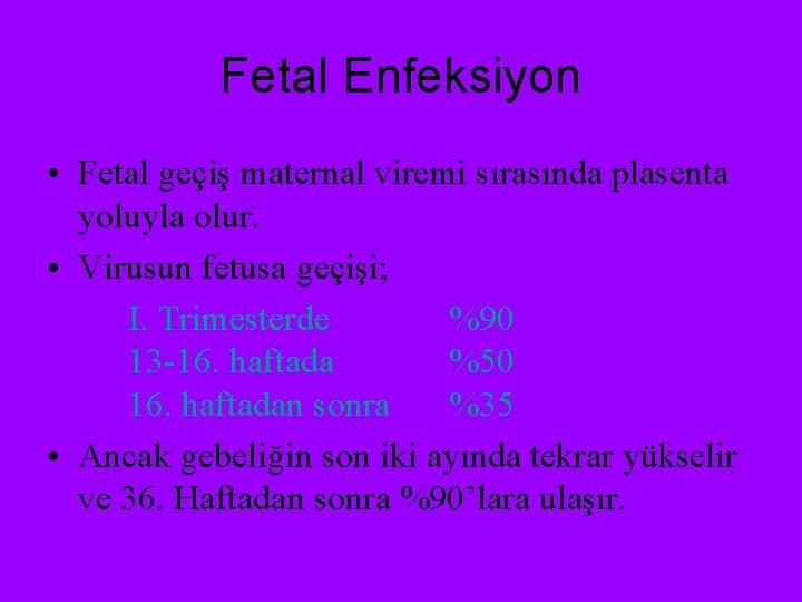 Fetal Enfeksiyon • Fetal geçiş maternal viremi sırasında plasenta yoluyla olur. • Virusun fetusa