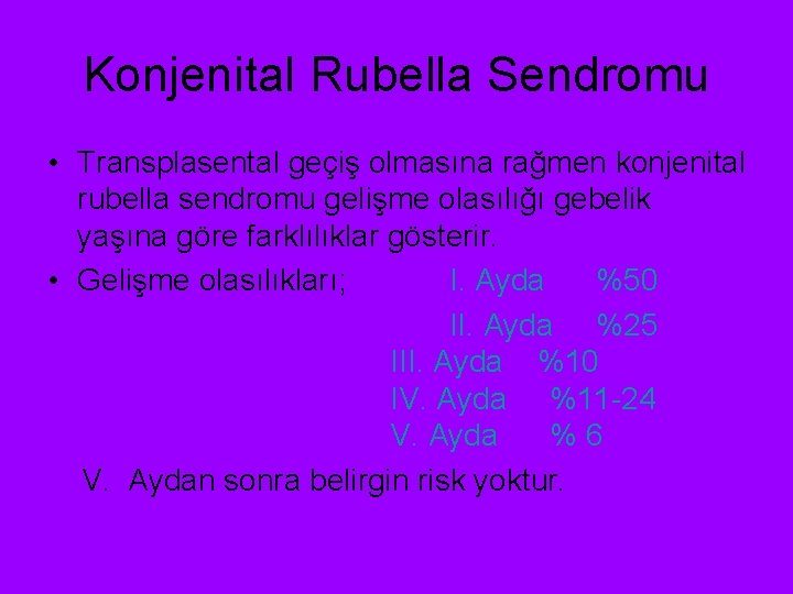 Konjenital Rubella Sendromu • Transplasental geçiş olmasına rağmen konjenital rubella sendromu gelişme olasılığı gebelik