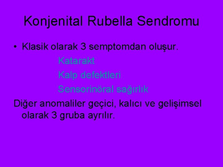 Konjenital Rubella Sendromu • Klasik olarak 3 semptomdan oluşur. Katarakt Kalp defektleri Sensorinöral sağırlık