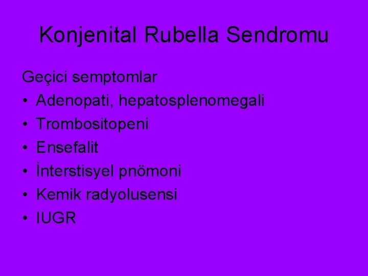 Konjenital Rubella Sendromu Geçici semptomlar • Adenopati, hepatosplenomegali • Trombositopeni • Ensefalit • İnterstisyel