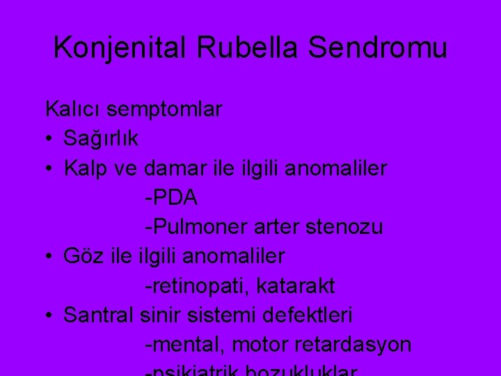 Konjenital Rubella Sendromu Kalıcı semptomlar • Sağırlık • Kalp ve damar ile ilgili anomaliler