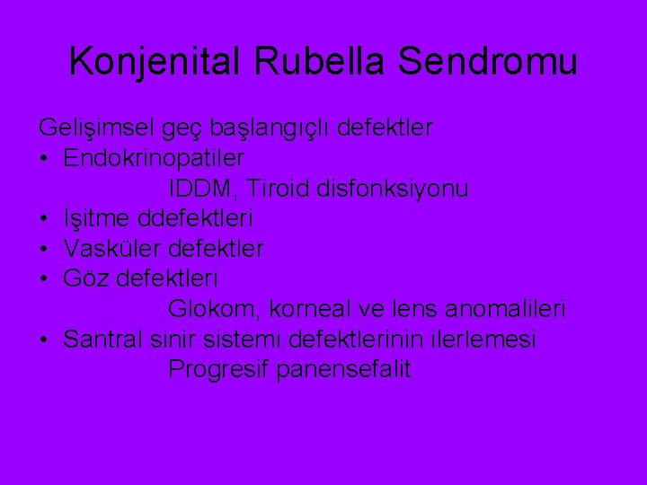 Konjenital Rubella Sendromu Gelişimsel geç başlangıçlı defektler • Endokrinopatiler IDDM, Tiroid disfonksiyonu • İşitme