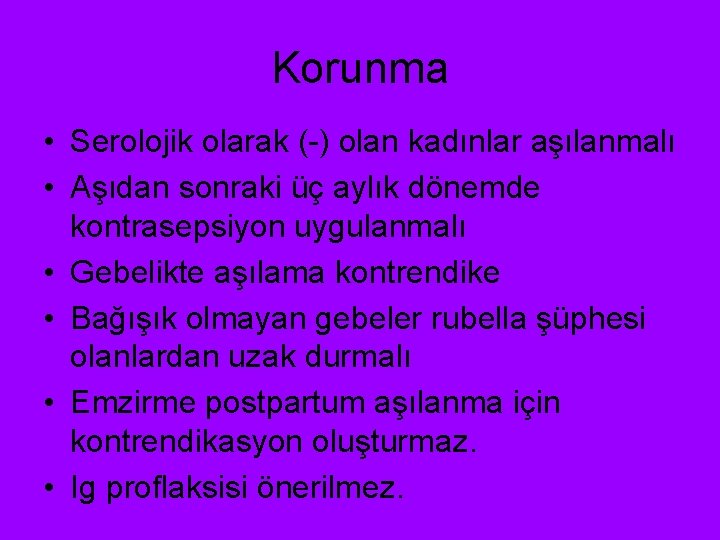 Korunma • Serolojik olarak (-) olan kadınlar aşılanmalı • Aşıdan sonraki üç aylık dönemde