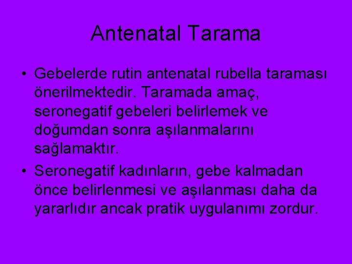 Antenatal Tarama • Gebelerde rutin antenatal rubella taraması önerilmektedir. Taramada amaç, seronegatif gebeleri belirlemek