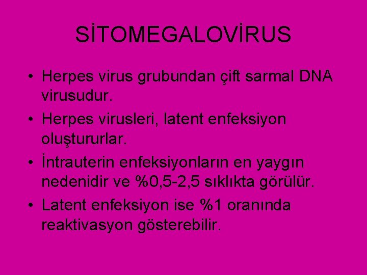 SİTOMEGALOVİRUS • Herpes virus grubundan çift sarmal DNA virusudur. • Herpes virusleri, latent enfeksiyon