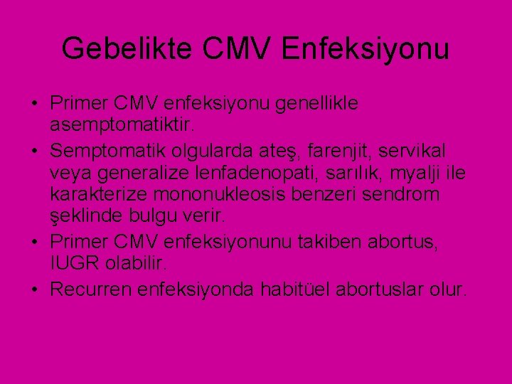 Gebelikte CMV Enfeksiyonu • Primer CMV enfeksiyonu genellikle asemptomatiktir. • Semptomatik olgularda ateş, farenjit,