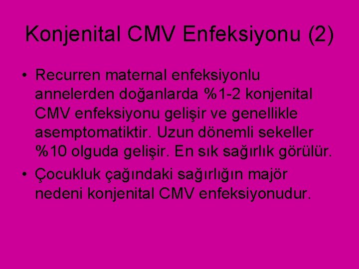 Konjenital CMV Enfeksiyonu (2) • Recurren maternal enfeksiyonlu annelerden doğanlarda %1 -2 konjenital CMV