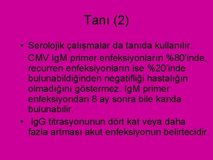 Tanı (2) • Serolojik çalışmalar da tanıda kullanılır. CMV Ig. M primer enfeksiyonların %80’inde,