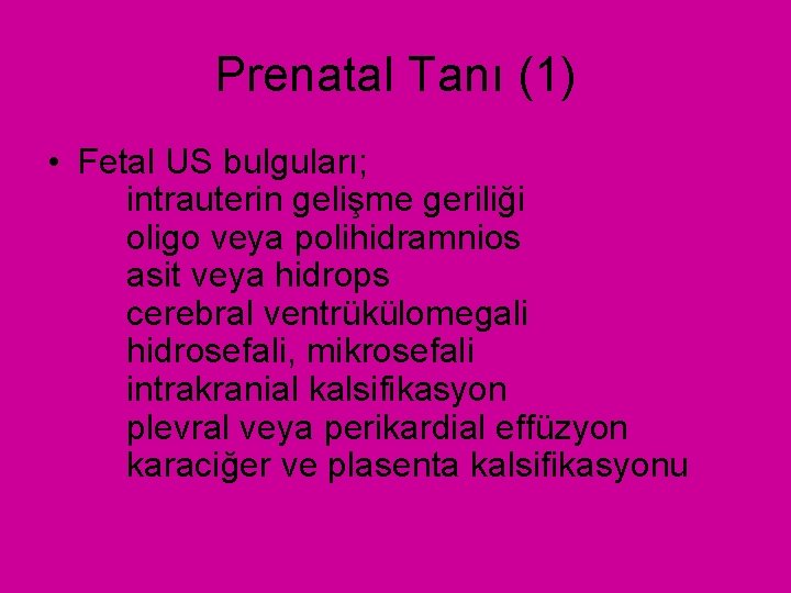 Prenatal Tanı (1) • Fetal US bulguları; intrauterin gelişme geriliği oligo veya polihidramnios asit