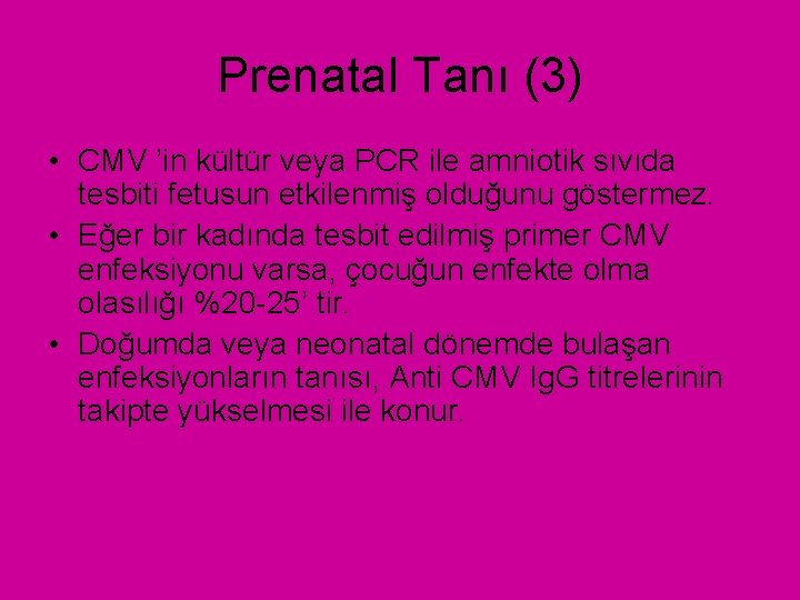 Prenatal Tanı (3) • CMV ’in kültür veya PCR ile amniotik sıvıda tesbiti fetusun