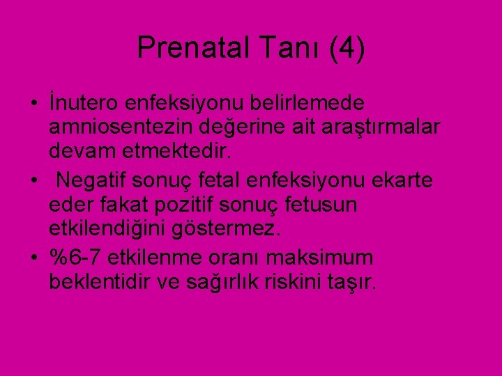 Prenatal Tanı (4) • İnutero enfeksiyonu belirlemede amniosentezin değerine ait araştırmalar devam etmektedir. •