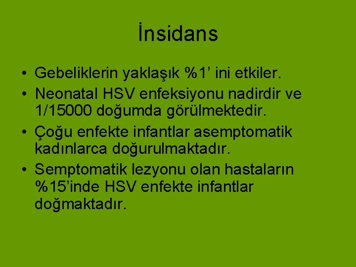 İnsidans • Gebeliklerin yaklaşık %1’ ini etkiler. • Neonatal HSV enfeksiyonu nadirdir ve 1/15000