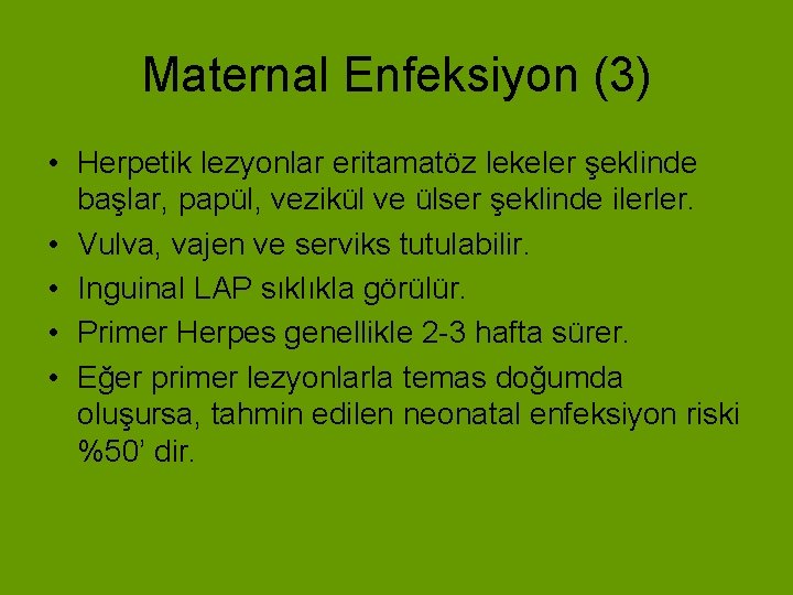 Maternal Enfeksiyon (3) • Herpetik lezyonlar eritamatöz lekeler şeklinde başlar, papül, vezikül ve ülser
