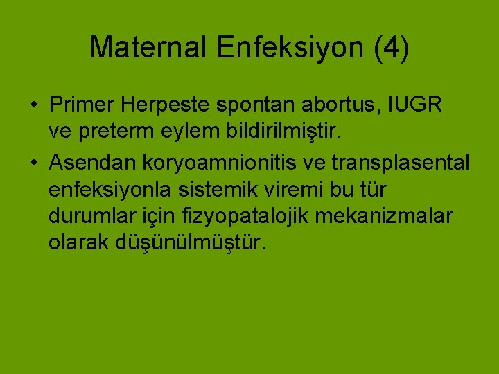 Maternal Enfeksiyon (4) • Primer Herpeste spontan abortus, IUGR ve preterm eylem bildirilmiştir. •