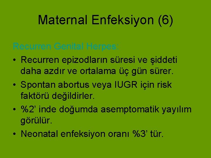 Maternal Enfeksiyon (6) Recurren Genital Herpes: • Recurren epizodların süresi ve şiddeti daha azdır