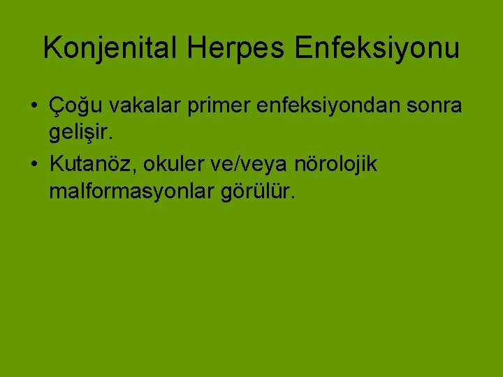 Konjenital Herpes Enfeksiyonu • Çoğu vakalar primer enfeksiyondan sonra gelişir. • Kutanöz, okuler ve/veya