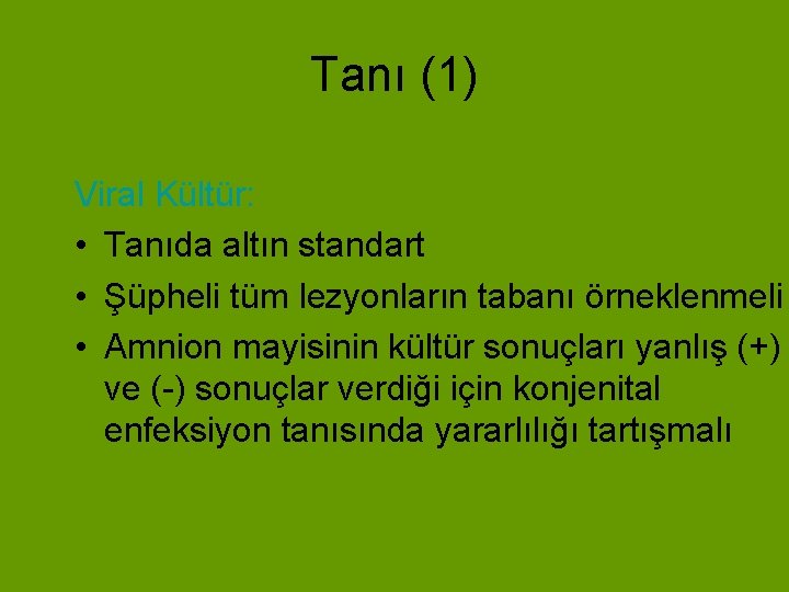 Tanı (1) Viral Kültür: • Tanıda altın standart • Şüpheli tüm lezyonların tabanı örneklenmeli