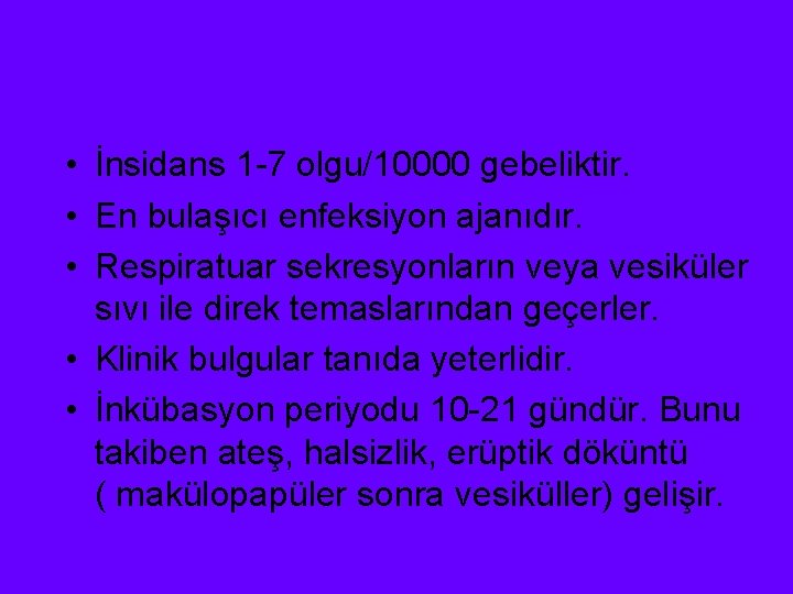  • İnsidans 1 -7 olgu/10000 gebeliktir. • En bulaşıcı enfeksiyon ajanıdır. • Respiratuar