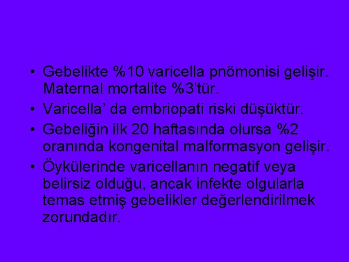  • Gebelikte %10 varicella pnömonisi gelişir. Maternal mortalite %3’tür. • Varicella’ da embriopati