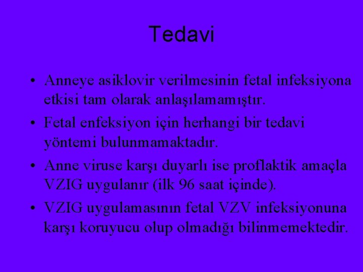 Tedavi • Anneye asiklovir verilmesinin fetal infeksiyona etkisi tam olarak anlaşılamamıştır. • Fetal enfeksiyon