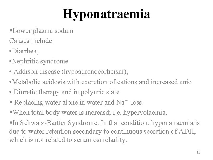 Hyponatraemia §Lower plasma sodum Causes include: • Diarrhea, • Nephritic syndrome • Addison disease