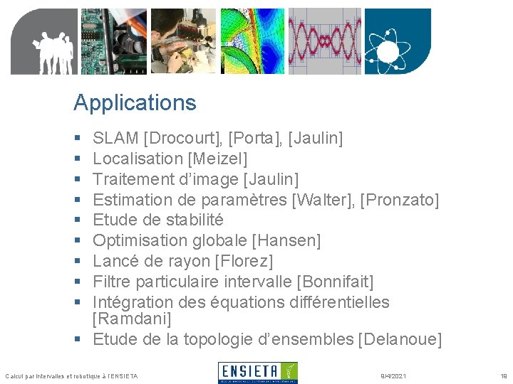 Applications § § § § § SLAM [Drocourt], [Porta], [Jaulin] Localisation [Meizel] Traitement d’image