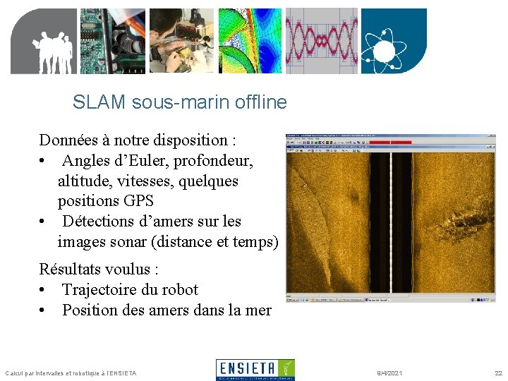 SLAM sous-marin offline Données à notre disposition : • Angles d’Euler, profondeur, altitude, vitesses,