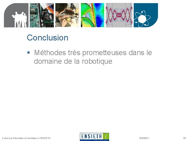 Conclusion § Méthodes très prometteuses dans le domaine de la robotique Calcul par intervalles